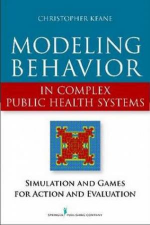 Modeling Behavior in Complex Public Health Systems by Christopher Keane