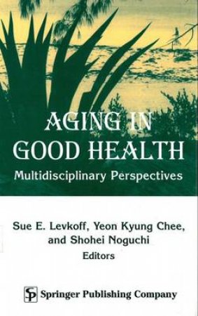 Aging in Good Health by Sue E. et al Levkoff