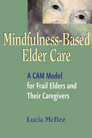 Mindfulness-Based Elder Care by Lucia McBee