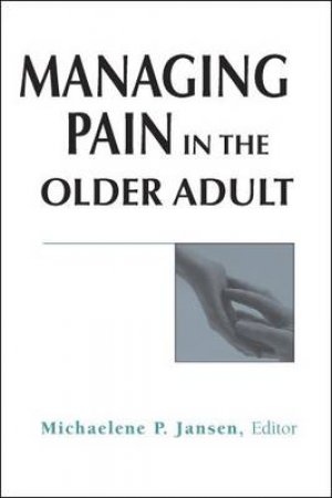 Managing Pain in the Older Adult by Michaelene P. Jansen