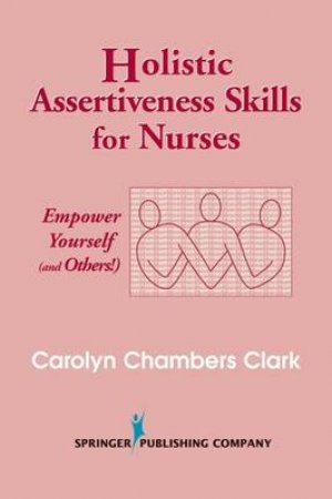 Holistic Assertiveness Skills for Nurses by Carolyn Chambers Clark