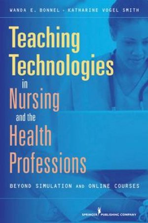 Teaching Technologies in Nursing & the Health Professions by Wanda et al Bonnel