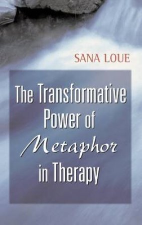 Transformative Power of Metaphor in Therapy H/C by Sana Loue