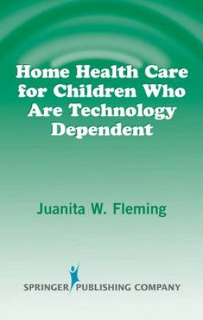 Home Health Care for Children Who are Technology Dependent H/C by Juanita W. Fleming