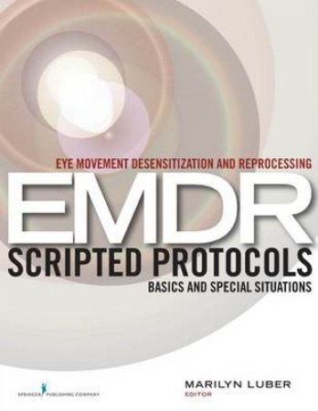 Eye Movement Desensitization and Reprocessing (EMDR) Scripted Protocols by Marilyn Luber