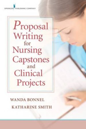 Proposal Writing for Nursing Capstones and Clinical Projects by Wanda Bonnel