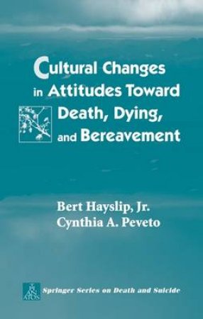 Cultural Changes in Attitudes Toward Death, Dying, and Bereavement H/C by Cynthia A. Peveto