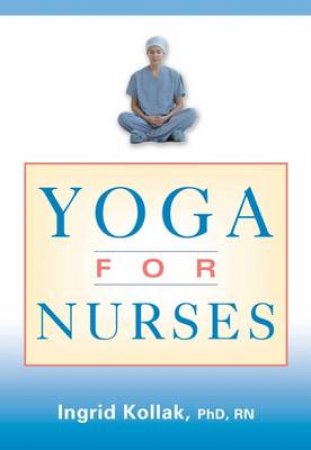 Yoga for Nurses by Ingrid Kollak