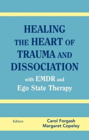 Healing Heart of Trauma and Dissociation with EMDR Ego State Therapy H/C by Carol et al Forgash