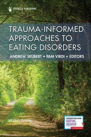 Trauma-Informed Approaches to Eating Disorders, Second Edition by Andrew Seubert & Pam Virdi