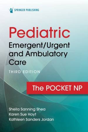 Pediatric Emergent/Urgent and Ambulatory Care 3/e by Sheila Sanning Shea & Karen Sue Hoyt & Kathleen Sanders Jordan