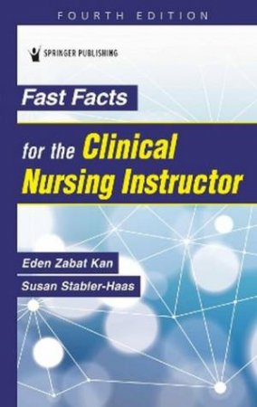 Fast Facts for the Clinical Nursing Instructor by Eden Zabat Kan & Susan Stabler-Haas