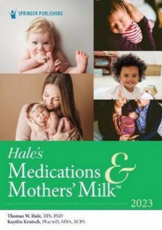 Hale's Medications & Mother's Milk (TM) 2023 by Thomas W. Hale & Kaytlin Krutsch