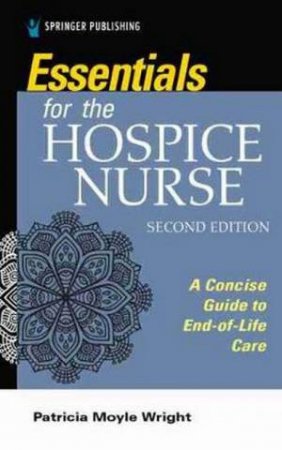 Essentials For The Hospice Nurse 2nd Ed. by Patricia Moyle Wright