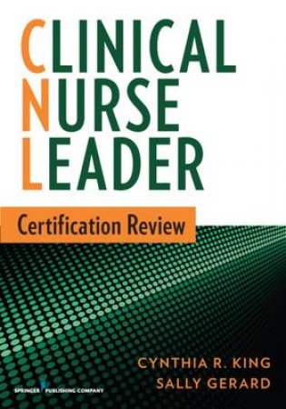 Clinical Nurse Leader Certification Review by Cynthia R King