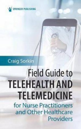 Field Guide To Telehealth And Telemedicine For Nurse Practitioners And Other Healthcare Providers by Craig Sorkin