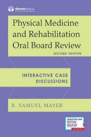 Physical Medicine And Rehabilitation Oral Board Review by R. Samuel Mayer