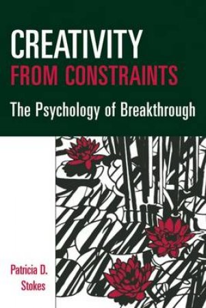 Creativity from Constraints by Patricia D. Stokes