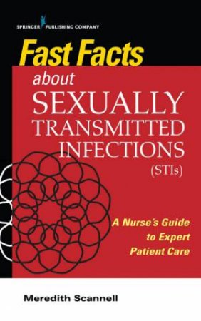 Fast Facts About Sexually Transmitted Infections (STIs) by Meredith J Scannell, PhD(c), MSN, MPH, CNM, SANE