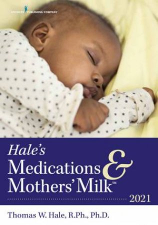 Hale's Medications & Mothers' Milk 2021 by Thomas W. Hale