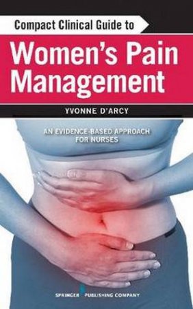 Compact Clinical Guide to Women's Pain Management by Yvonne D'Arcy