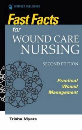 Fast Facts For Wound Care Nursing by Tish Myers