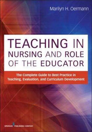 Teaching in Nursing and Role of the Educator by Marilyn H, PhD, RN, Faan, Anef Oermann