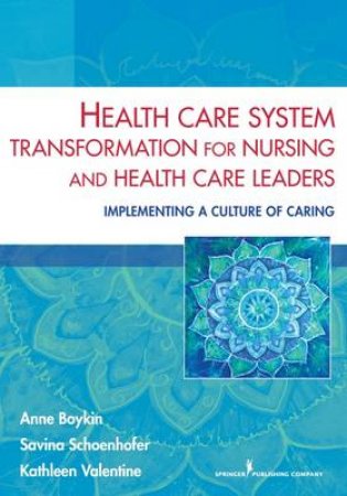 Health Care System Transformation for Nursing and Health Care Leaders by Anne Boykin