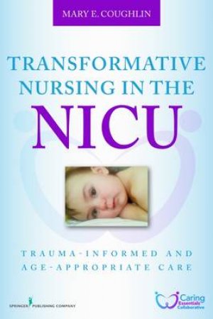 Transformative Nursing in the NICU by Mary E, MS, Aprn Coughlin