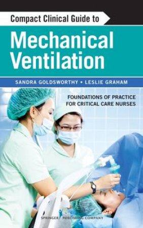 Compact Clinical Guide to Mechanical Ventilation by Sandra Goldsworthy