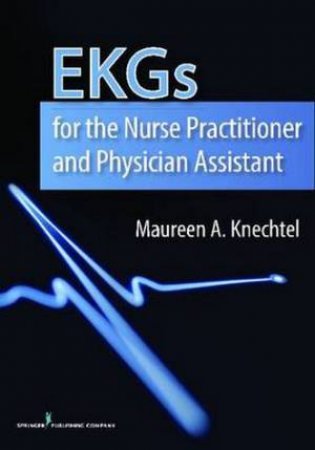 EKGs for the Nurse Practitioner and Physician Assistant by Maureen Knechtel