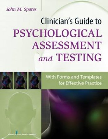 Clinician's Guide to Psychological Assessment and Testing by John Spores