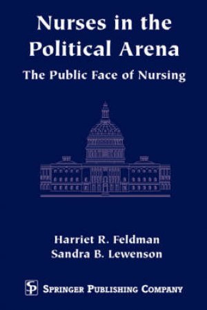 Nurses in the Political Arena by Harriet R. et al Feldman