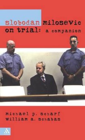 Slobodan Milosevic On Trial by Michael Scharf & Bill Schabas