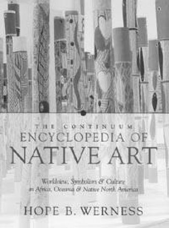 The Continuum Encyclopedia Of Native Art by Hope B Werness