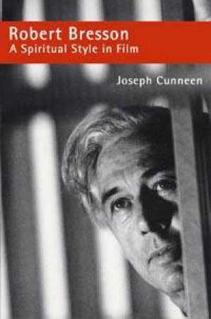 Robert Bresson: A Spiritual Style In Film by Joseph Cunneen