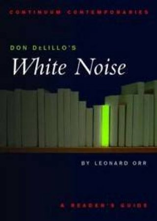 Continuum Contemporaries: Don DeLillo's White Noise by Leonard Orr