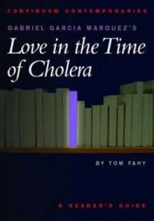 Continuum Contemporaries: Gabriel Garcia Marquez's Love In The Time Of Cholera by Tom Fahy