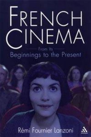 French Cinema: From The Beginnings To The Present by Remi Lanzoni