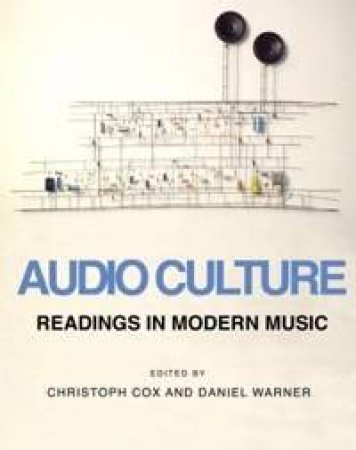 Audio Culture: Readings In Modern Music by Christoph Cox & Daniel Warner