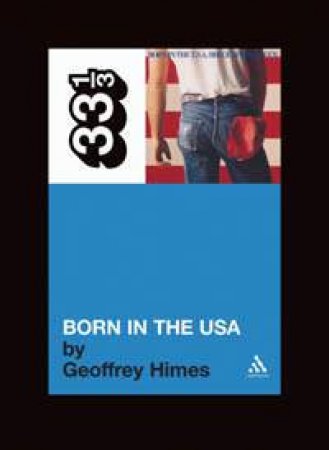 33 1/3 Bruce Springsteen's Born In The USA by Geoffrey Himes