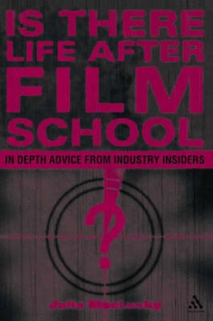 Is There Life After Film School? In Depth Advice From Industry Insiders by Julie Maclusky