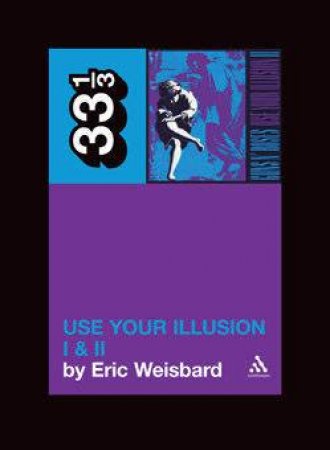 Guns N Roses' Use Your Illusion I & II by Eric Weisbard