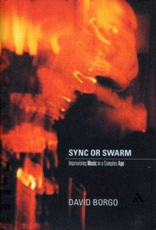 Sync Or Swarm: Improvising Music In A Complex Age - Book & CD by David Borgo