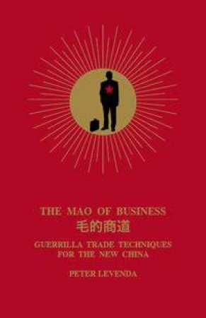 The Mao Of Business: Guerrilla Trade Techniques For The New China by Peter Levenda