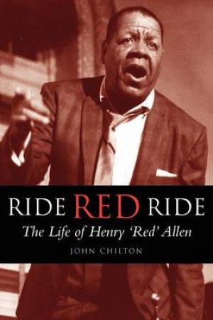 Ride, Red, Ride: Henry Red Allen by John Chilton