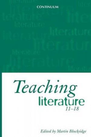 Teaching Literature 11 - 18 by Martin Blocksidge