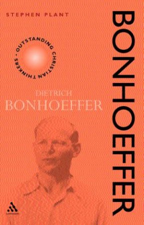 Outstanding Christian Thinkers: Dietrich Bonhoeffer by Stephen Plant