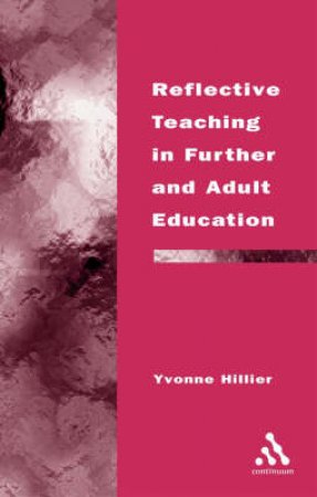 Reflective Teaching In Further And Adult Education by Yvonne Hillier