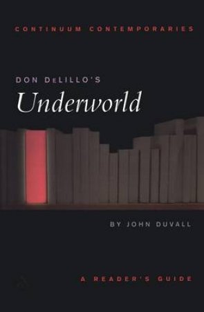 Continuum Contemporaries: Don Delillo's The Underworld by John Duvall